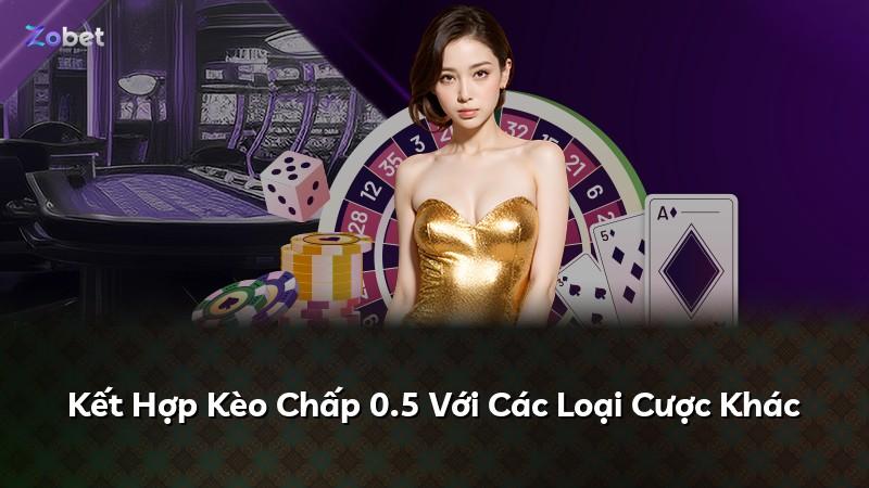 Kết Hợp Kèo Chấp 0.5 Với Các Loại Cược Khác