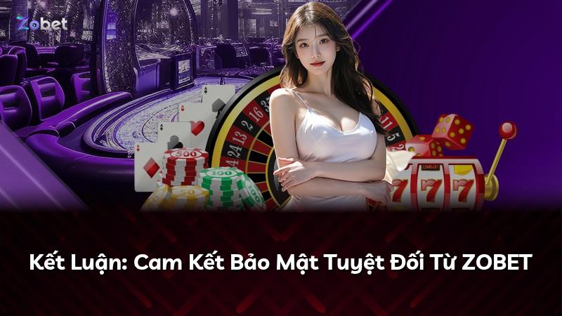 Kết Luận: Cam Kết Bảo Mật Tuyệt Đối Từ ZOBET