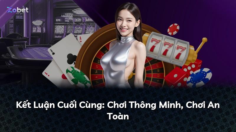 Kết Luận Cuối Cùng: Chơi Thông Minh, Chơi An Toàn