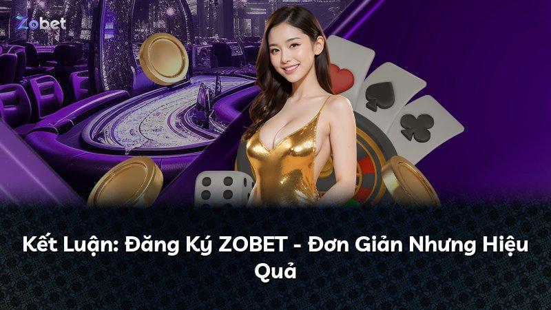 Kết Luận: Đăng Ký ZOBET - Đơn Giản Nhưng Hiệu Quả
