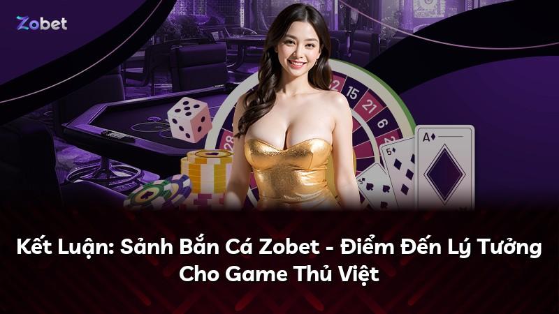 Kết Luận: Sảnh Bắn Cá Zobet - Điểm Đến Lý Tưởng Cho Game Thủ Việt