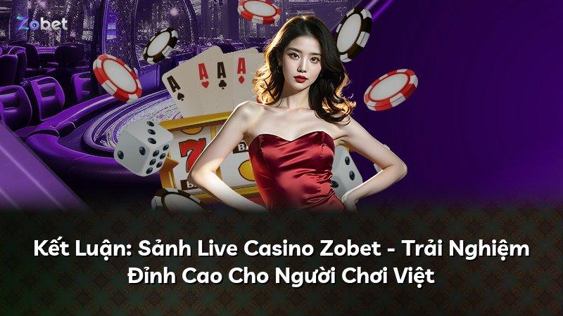 Kết Luận: Sảnh Live Casino Zobet - Trải Nghiệm Đỉnh Cao Cho Người Chơi Việt