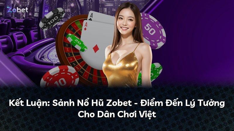 Kết Luận: Sảnh Nổ Hũ Zobet - Điểm Đến Lý Tưởng Cho Dân Chơi Việt