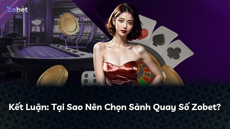 Kết Luận: Tại Sao Nên Chọn Sảnh Quay Số Zobet?