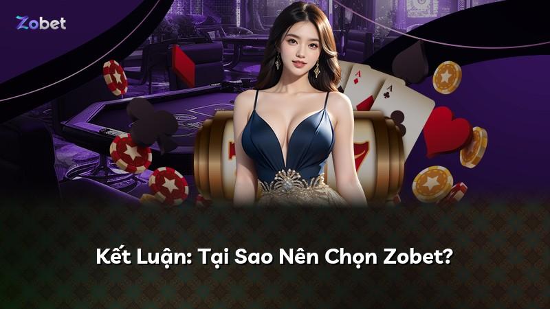 Kết Luận: Tại Sao Nên Chọn Zobet?