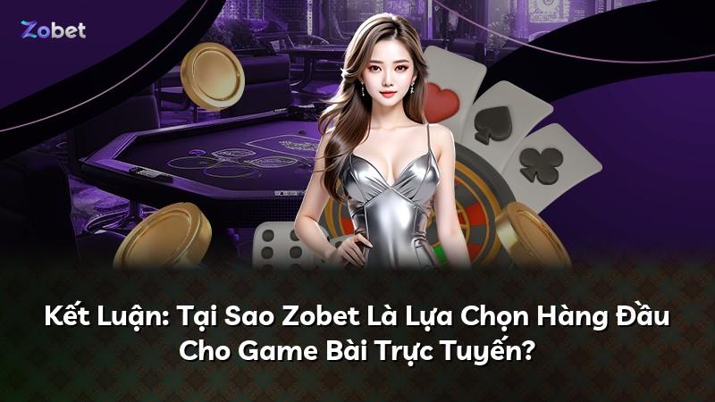 Kết Luận: Tại Sao Zobet Là Lựa Chọn Hàng Đầu Cho Game Bài Trực Tuyến?
