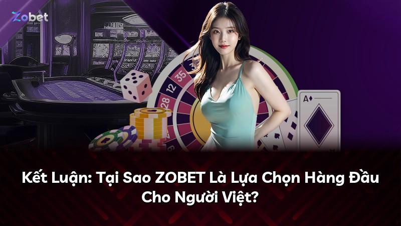 Kết Luận: Tại Sao ZOBET Là Lựa Chọn Hàng Đầu Cho Người Việt?