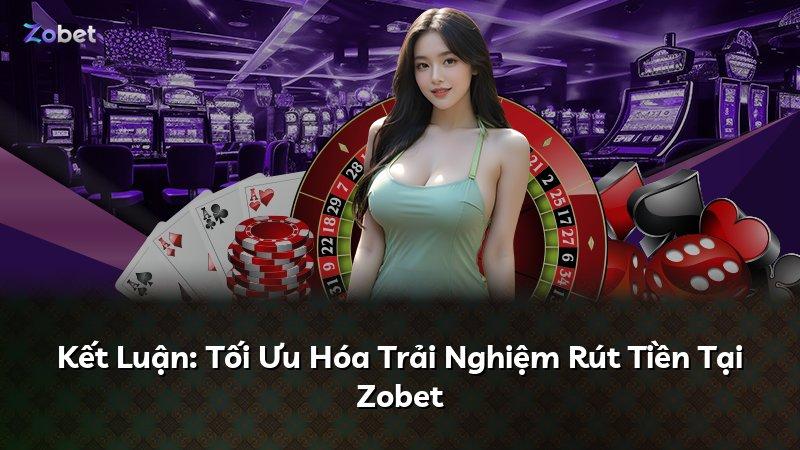 Kết Luận: Tối Ưu Hóa Trải Nghiệm Rút Tiền Tại Zobet