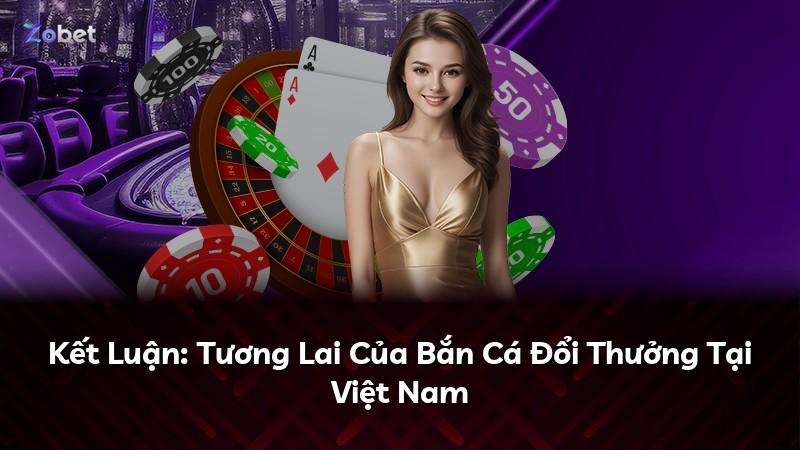 Kết Luận: Tương Lai Của Bắn Cá Đổi Thưởng Tại Việt Nam