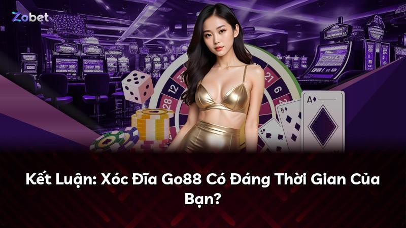 Kết Luận: Xóc Đĩa Go88 Có Đáng Thời Gian Của Bạn?
