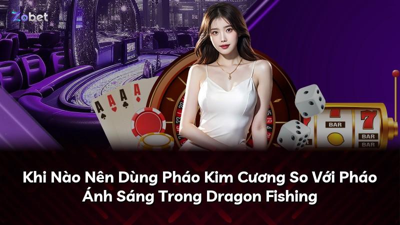Khi Nào Nên Dùng Pháo Kim Cương So Với Pháo Ánh Sáng Trong Dragon Fishing