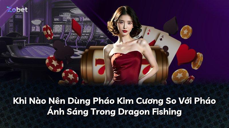 Khi Nào Nên Dùng Pháo Kim Cương So Với Pháo Ánh Sáng Trong Dragon Fishing