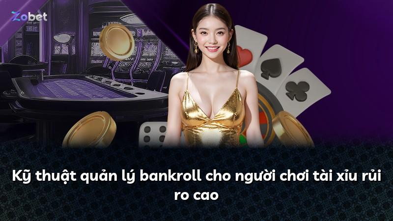 Kỹ thuật quản lý bankroll cho người chơi tài xỉu rủi ro cao