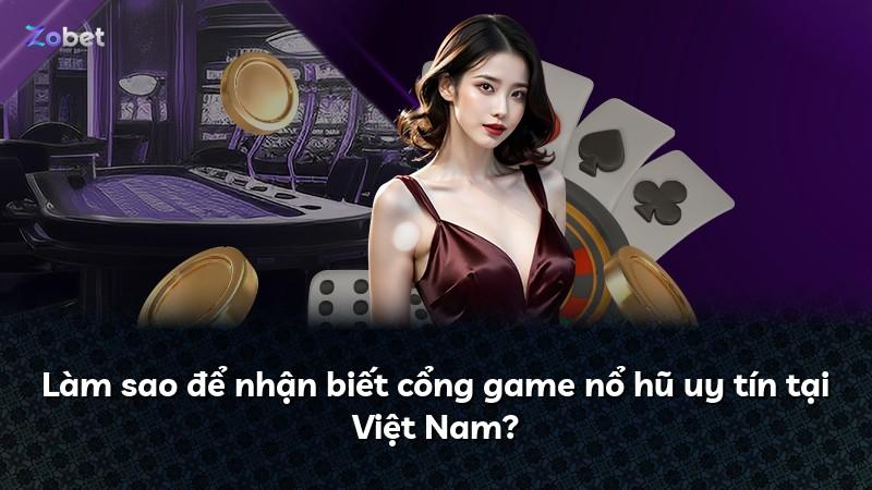 Làm sao để nhận biết cổng game nổ hũ uy tín tại Việt Nam?