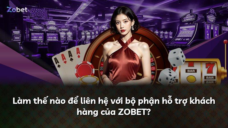 Làm thế nào để liên hệ với bộ phận hỗ trợ khách hàng của ZOBET?