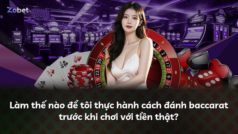 Làm thế nào để tôi thực hành cách đánh baccarat trước khi chơi với tiền thật?