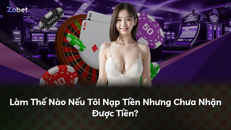 Làm Thế Nào Nếu Tôi Nạp Tiền Nhưng Chưa Nhận Được Tiền?