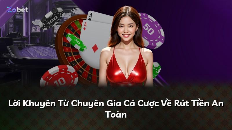 Lời Khuyên Từ Chuyên Gia Cá Cược Về Rút Tiền An Toàn