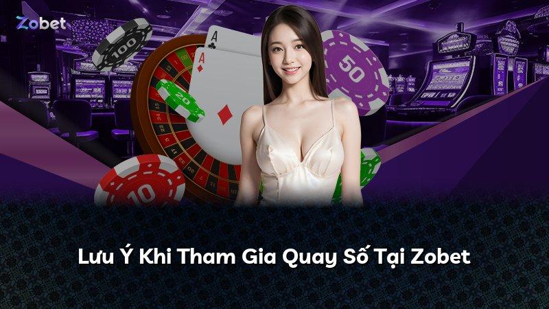 Lưu Ý Khi Tham Gia Quay Số Tại Zobet