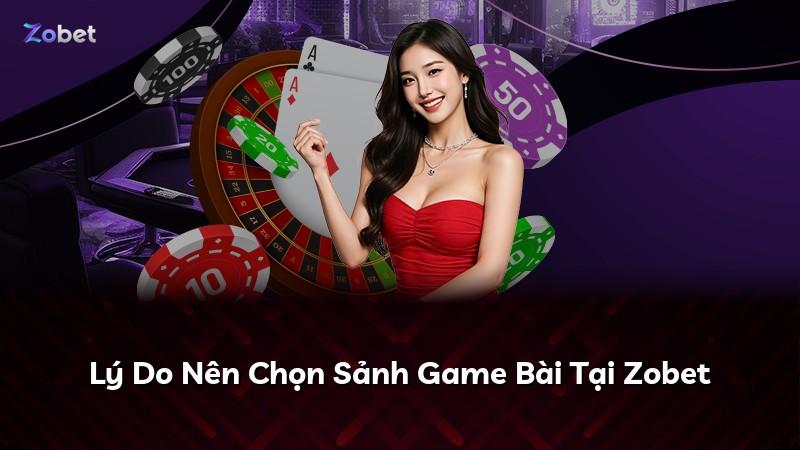 Lý Do Nên Chọn Sảnh Game Bài Tại Zobet