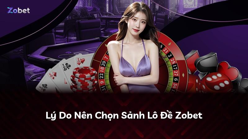 Lý Do Nên Chọn Sảnh Lô Đề Zobet