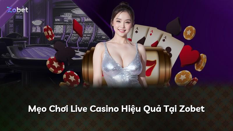 Mẹo Chơi Live Casino Hiệu Quả Tại Zobet
