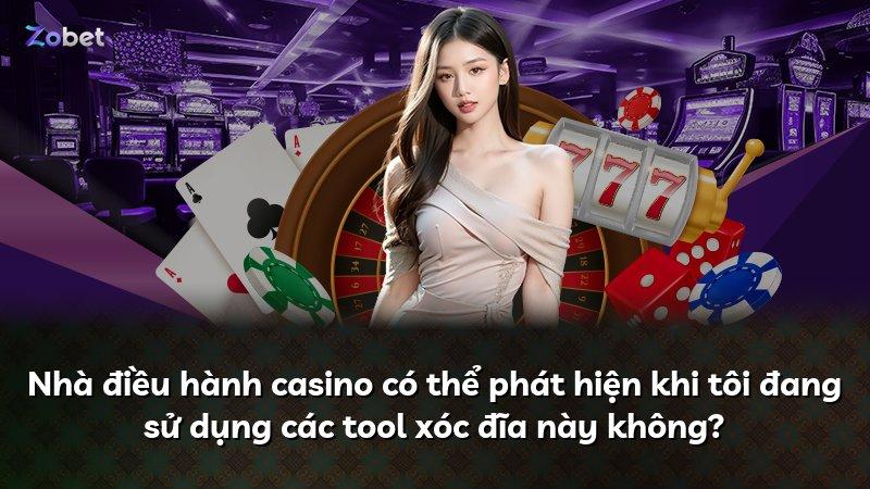 Nhà điều hành casino có thể phát hiện khi tôi đang sử dụng các tool xóc đĩa này không?