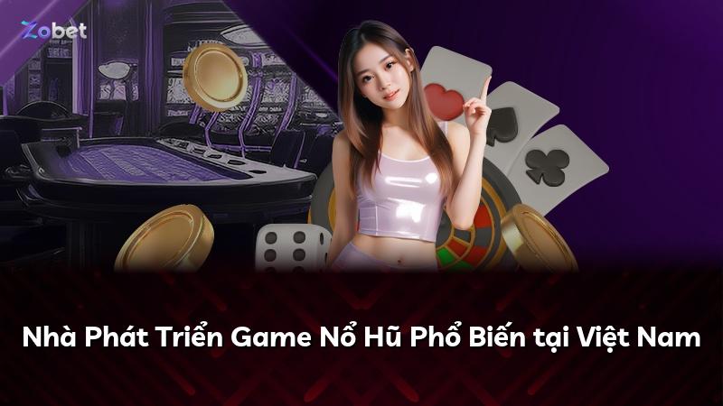 Nhà Phát Triển Game Nổ Hũ Phổ Biến tại Việt Nam