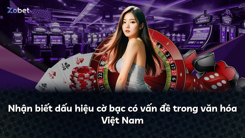 Nhận biết dấu hiệu cờ bạc có vấn đề trong văn hóa Việt Nam