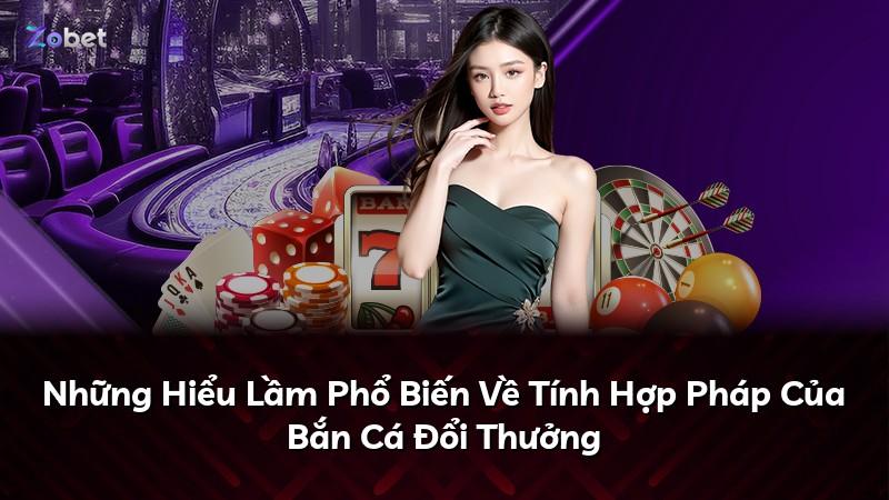 Những Hiểu Lầm Phổ Biến Về Tính Hợp Pháp Của Bắn Cá Đổi Thưởng
