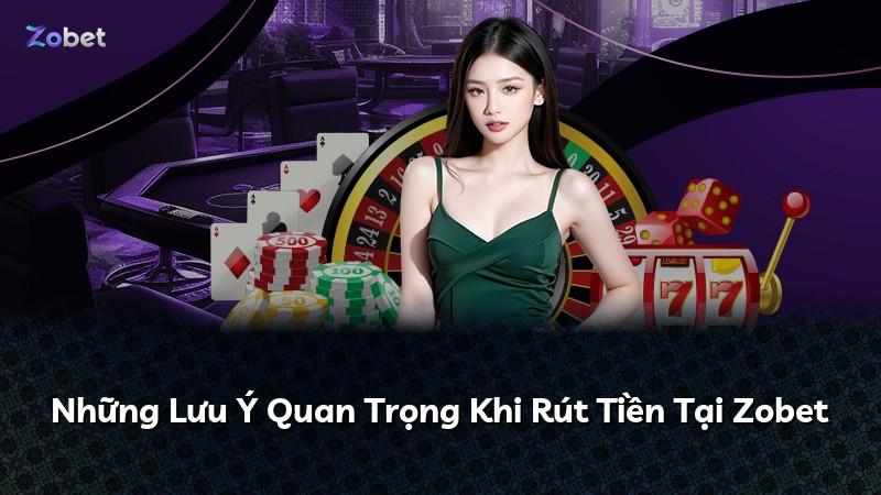 Những Lưu Ý Quan Trọng Khi Rút Tiền Tại Zobet