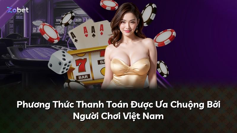 Phương Thức Thanh Toán Được Ưa Chuộng Bởi Người Chơi Việt Nam