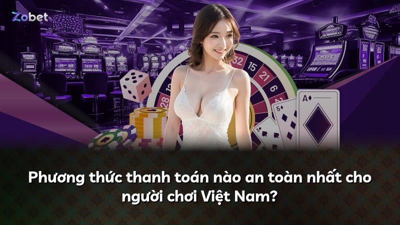 Phương thức thanh toán nào an toàn nhất cho người chơi Việt Nam?