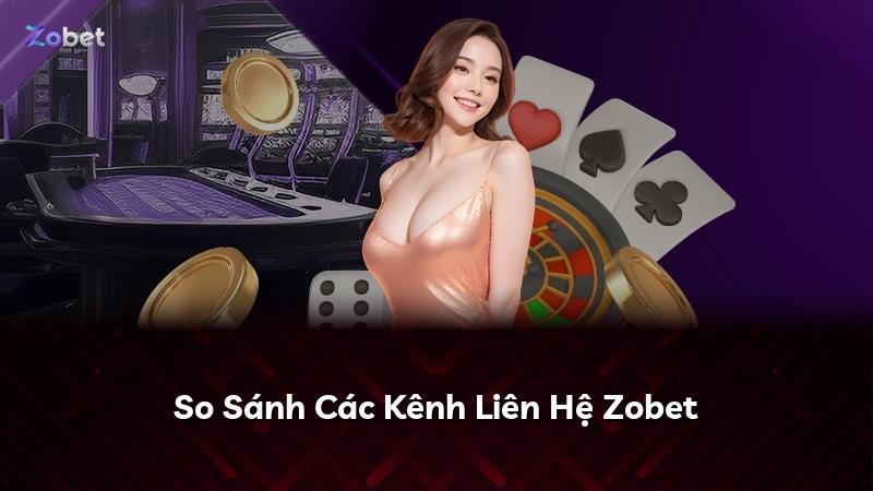 So Sánh Các Kênh Liên Hệ Zobet