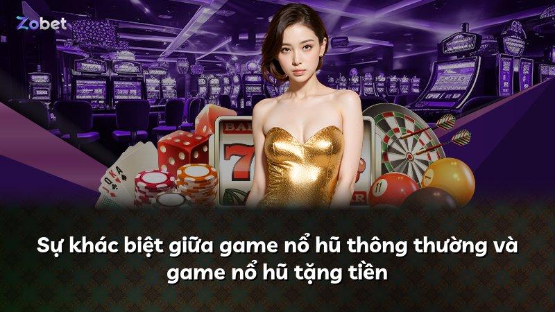 Sự khác biệt giữa game nổ hũ thông thường và game nổ hũ tặng tiền