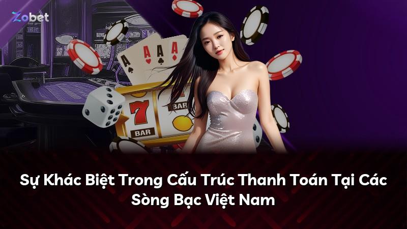 Sự Khác Biệt Trong Cấu Trúc Thanh Toán Tại Các Sòng Bạc Việt Nam
