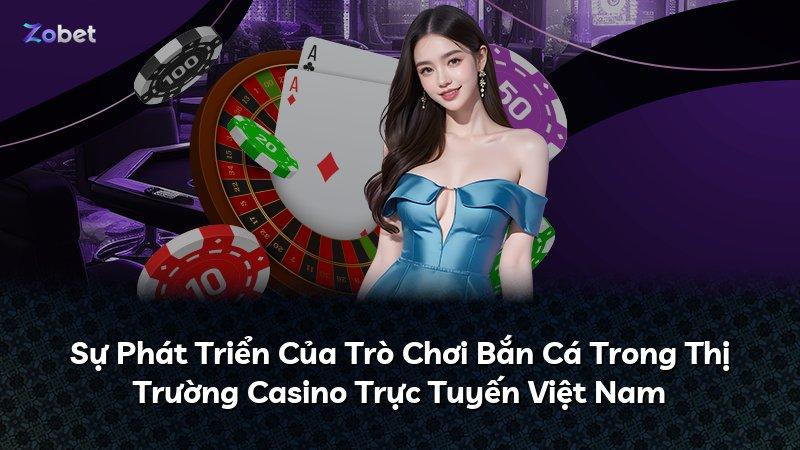 Sự Phát Triển Của Trò Chơi Bắn Cá Trong Thị Trường Casino Trực Tuyến Việt Nam