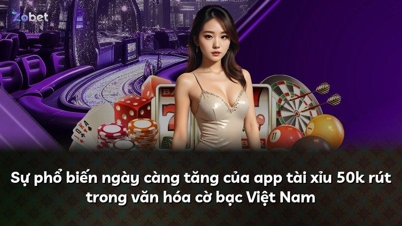 Sự phổ biến ngày càng tăng của app tài xỉu 50k rút trong văn hóa cờ bạc Việt Nam