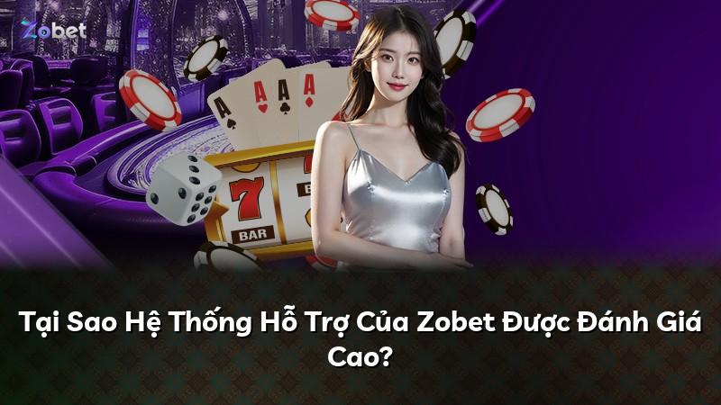 Tại Sao Hệ Thống Hỗ Trợ Của Zobet Được Đánh Giá Cao?