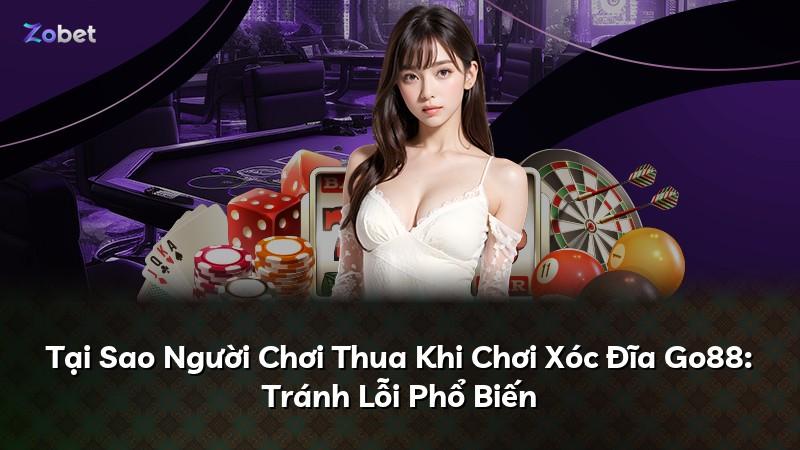 Tại Sao Người Chơi Thua Khi Chơi Xóc Đĩa Go88: Tránh Lỗi Phổ Biến