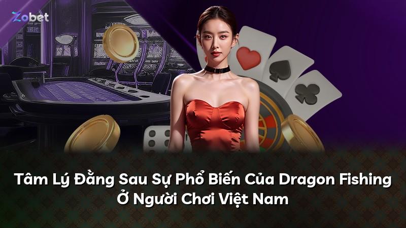 Tâm Lý Đằng Sau Sự Phổ Biến Của Dragon Fishing Ở Người Chơi Việt Nam