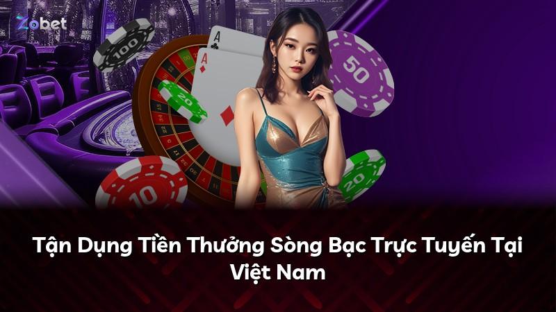 Tận Dụng Tiền Thưởng Sòng Bạc Trực Tuyến Tại Việt Nam