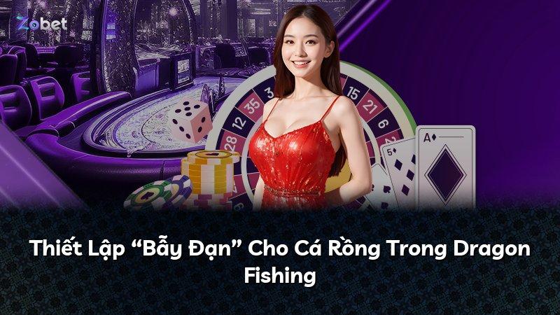 Thiết Lập “Bẫy Đạn” Cho Cá Rồng Trong Dragon Fishing