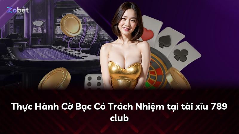 Thực Hành Cờ Bạc Có Trách Nhiệm tại tài xỉu 789 club