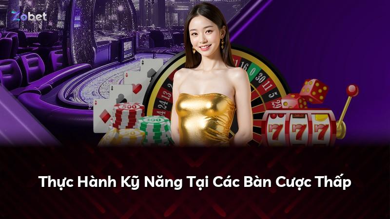Thực Hành Kỹ Năng Tại Các Bàn Cược Thấp