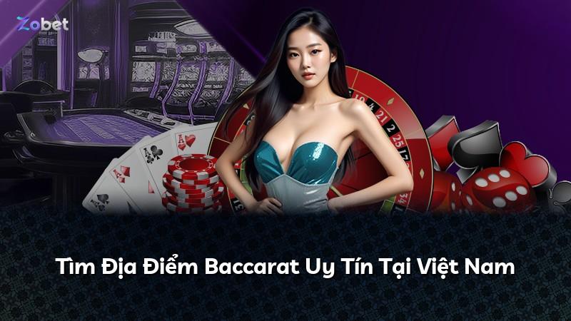 Tìm Địa Điểm Baccarat Uy Tín Tại Việt Nam