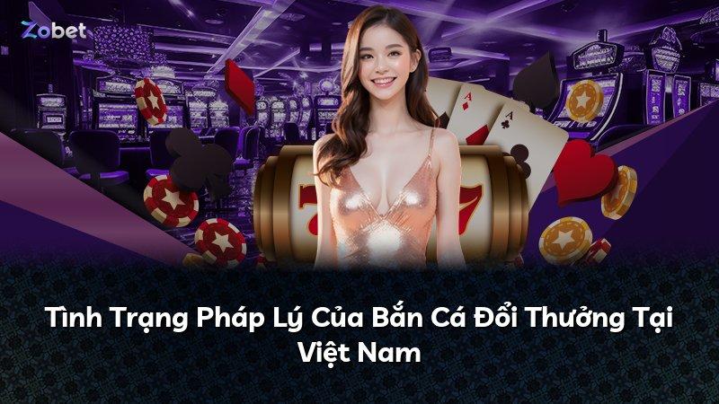 Tình Trạng Pháp Lý Của Bắn Cá Đổi Thưởng Tại Việt Nam