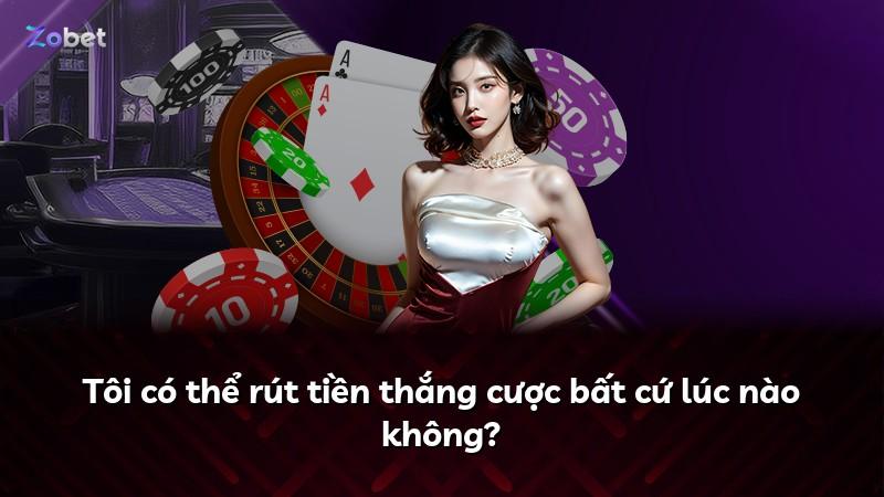Tôi có thể rút tiền thắng cược bất cứ lúc nào không?