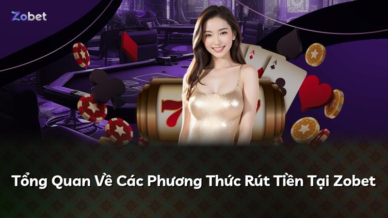 Tổng Quan Về Các Phương Thức Rút Tiền Tại Zobet