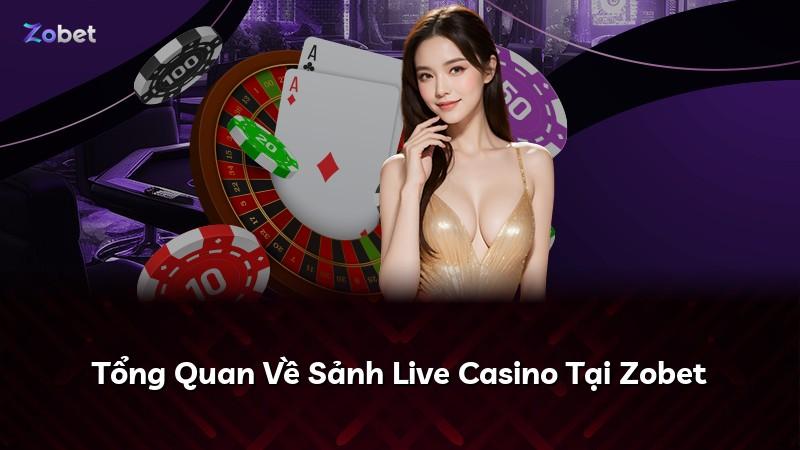 Tổng Quan Về Sảnh Live Casino Tại Zobet